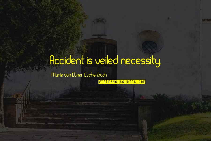 Eschenbach's Quotes By Marie Von Ebner-Eschenbach: Accident is veiled necessity. Eschenbach's Quotes By Marie Von Ebner-Eschenbach: Accident is veiled necessity.