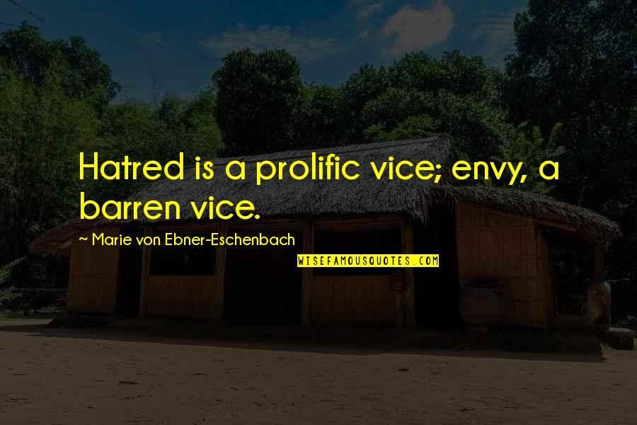 Eschenbach's Quotes By Marie Von Ebner-Eschenbach: Hatred is a prolific vice; envy, a barren Eschenbach's Quotes By Marie Von Ebner-Eschenbach: Hatred is a prolific vice; envy, a barren