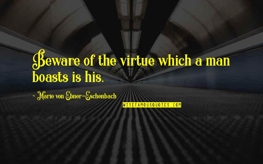 Eschenbach's Quotes By Marie Von Ebner-Eschenbach: Beware of the virtue which a man boasts Eschenbach's Quotes By Marie Von Ebner-Eschenbach: Beware of the virtue which a man boasts