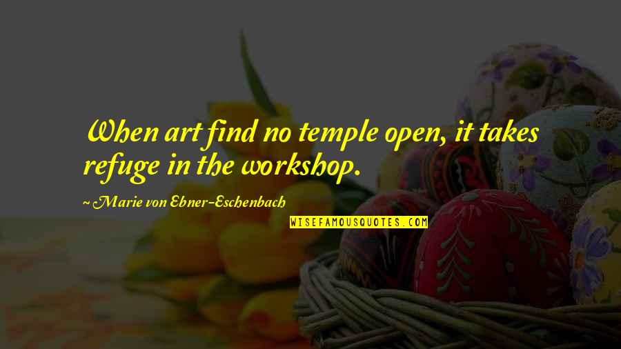 Eschenbach's Quotes By Marie Von Ebner-Eschenbach: When art find no temple open, it takes Eschenbach's Quotes By Marie Von Ebner-Eschenbach: When art find no temple open, it takes