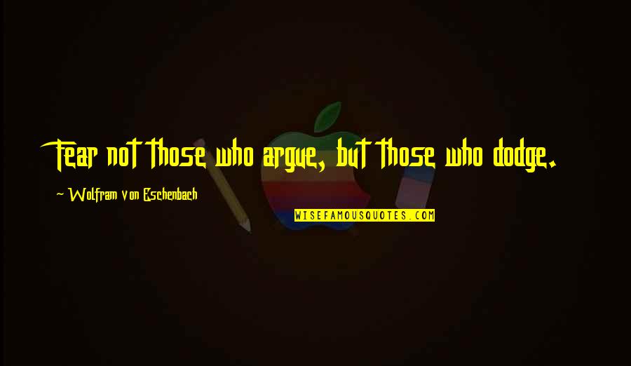 Eschenbach's Quotes By Wolfram Von Eschenbach: Fear not those who argue, but those who Eschenbach's Quotes By Wolfram Von Eschenbach: Fear not those who argue, but those who