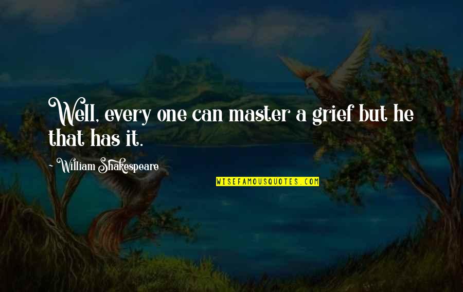 Eschenburg Chainsaws Quotes By William Shakespeare: Well, every one can master a grief but