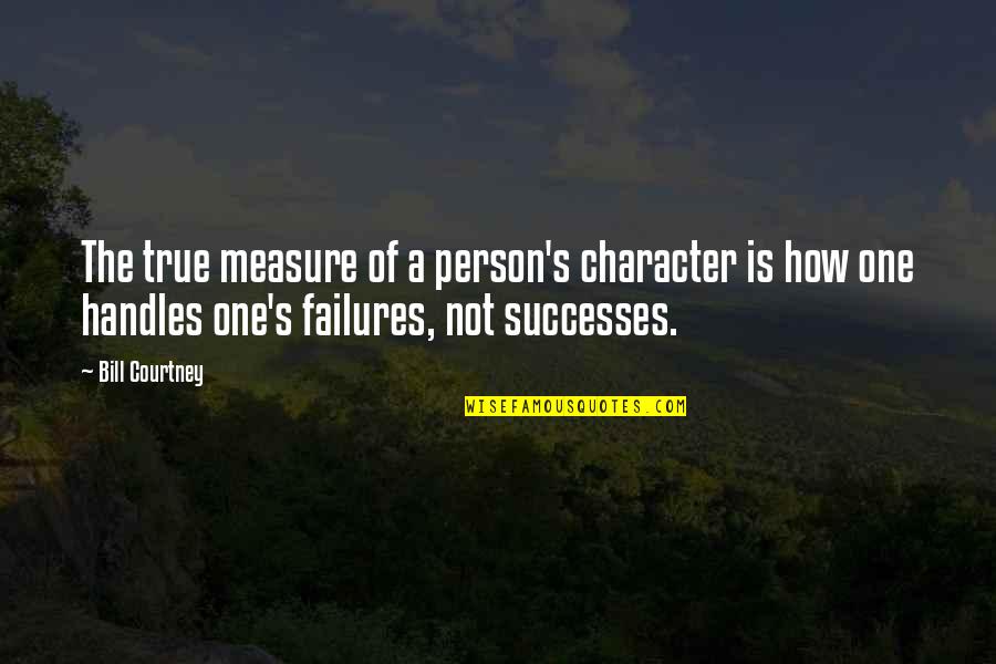 Eschenfelder Quotes By Bill Courtney: The true measure of a person's character is