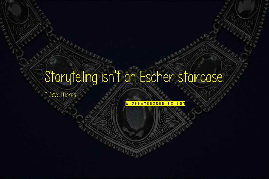 Escher's Quotes By Dave Morris: Storytelling isn't an Escher staircase.