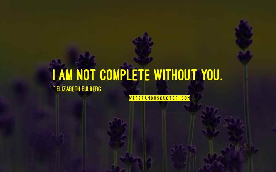 Eschers Tessellations Quotes By Elizabeth Eulberg: I am not complete without you. Eschers Tessellations Quotes By Elizabeth Eulberg: I am not complete without you.