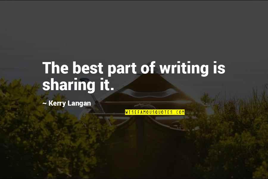 Eschers Work Quotes By Kerry Langan: The best part of writing is sharing it.