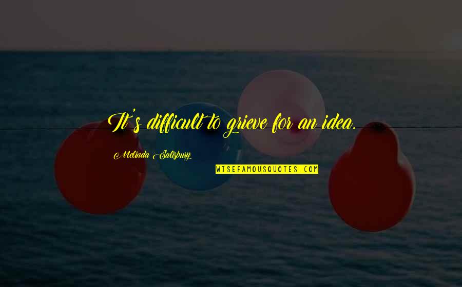Eschers Work Quotes By Melinda Salisbury: It's difficult to grieve for an idea.