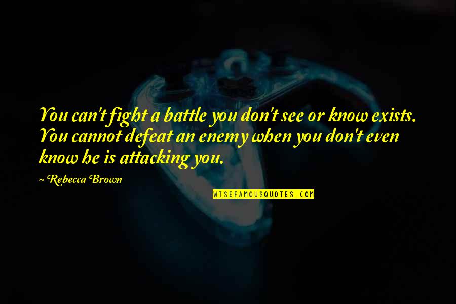 Eschers Work Quotes By Rebecca Brown: You can't fight a battle you don't see