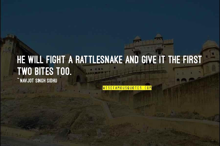 Eschewal Greaves Quotes By Navjot Singh Sidhu: He will fight a rattlesnake and give it Eschewal Greaves Quotes By Navjot Singh Sidhu: He will fight a rattlesnake and give it