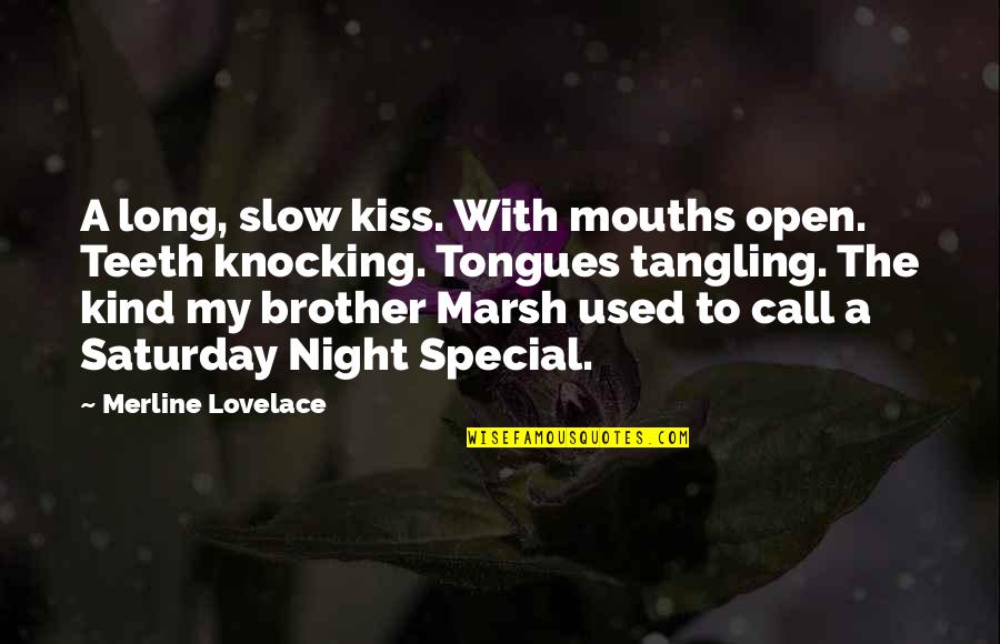 Eschewals Quotes By Merline Lovelace: A long, slow kiss. With mouths open. Teeth