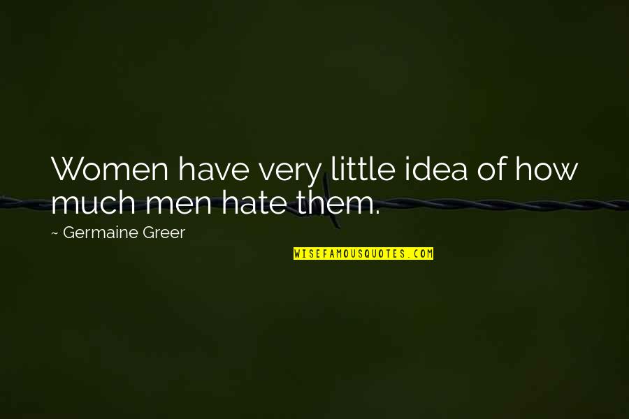 Eschewed Def Quotes By Germaine Greer: Women have very little idea of how much