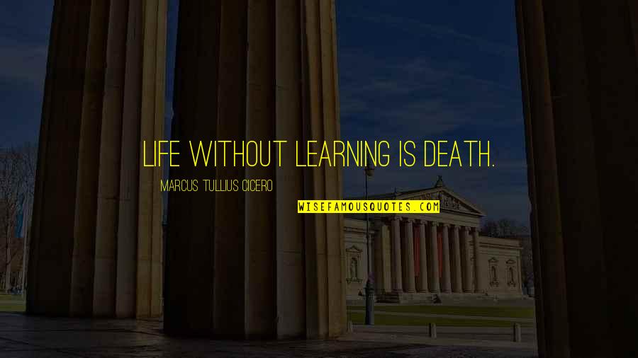 Eschewed Def Quotes By Marcus Tullius Cicero: Life without learning is death.