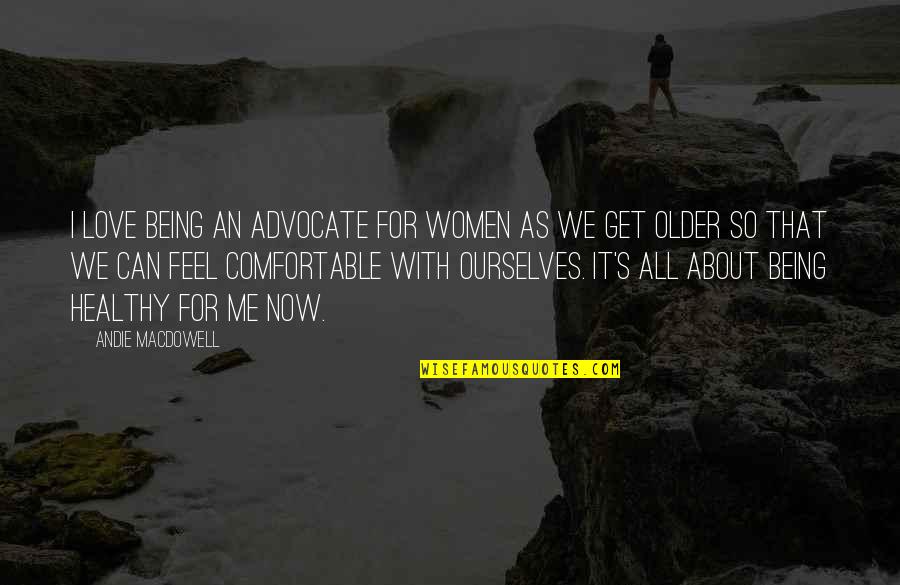 Eschewed Quotes By Andie MacDowell: I love being an advocate for women as