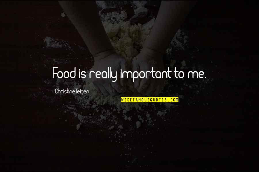 Eschewing Define Quotes By Christine Teigen: Food is really important to me.