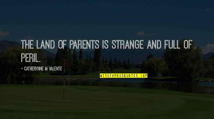 Eschews Overnight Quotes By Catherynne M Valente: The Land of Parents is strange and full Eschews Overnight Quotes By Catherynne M Valente: The Land of Parents is strange and full