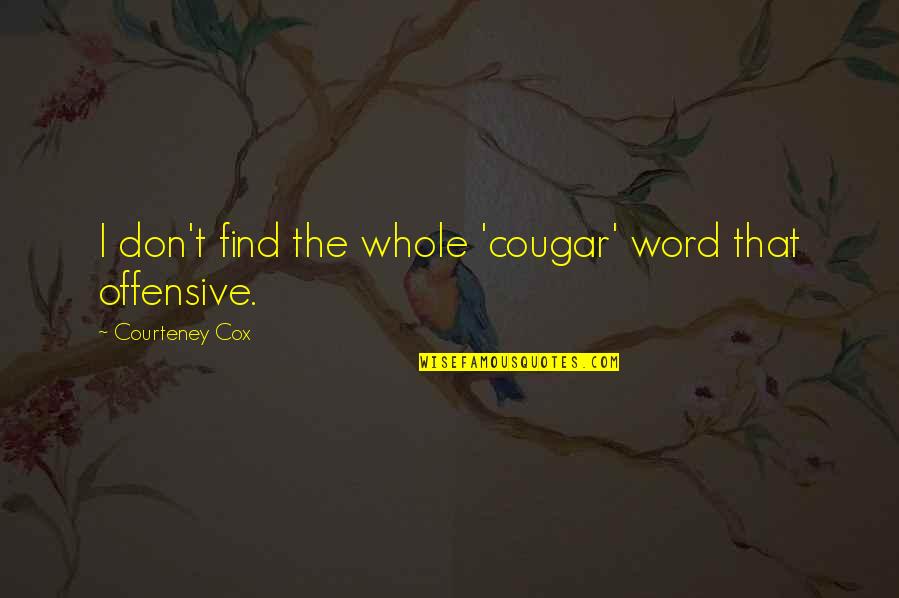 Eschrichtius Quotes By Courteney Cox: I don't find the whole 'cougar' word that