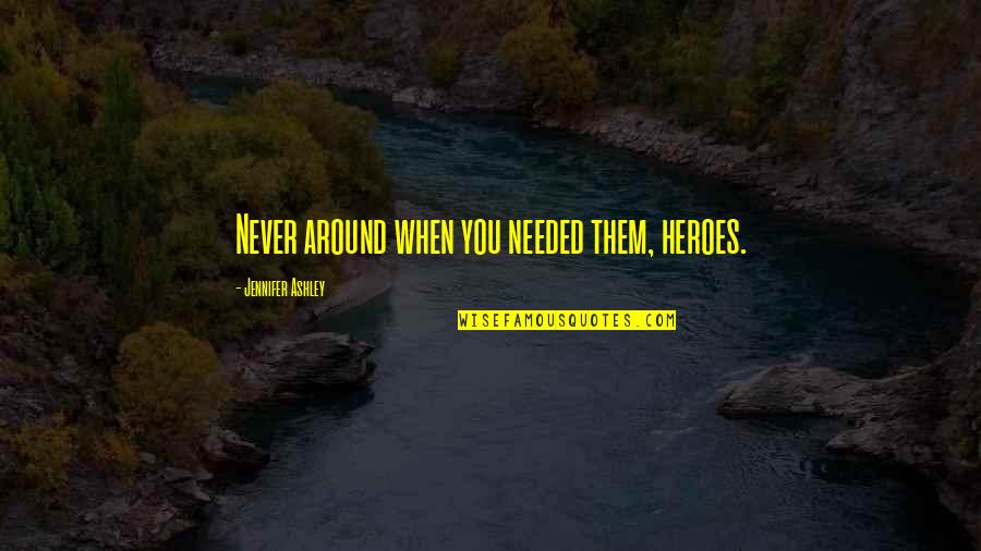 Eschrichtius Quotes By Jennifer Ashley: Never around when you needed them, heroes. Eschrichtius Quotes By Jennifer Ashley: Never around when you needed them, heroes.