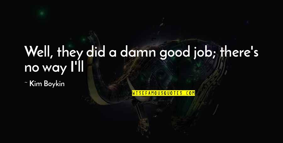 Eschrichtius Quotes By Kim Boykin: Well, they did a damn good job; there's Eschrichtius Quotes By Kim Boykin: Well, they did a damn good job; there's