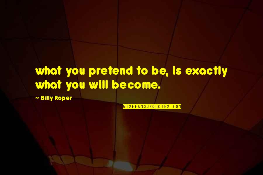Eschweiler 52249 Quotes By Billy Roper: what you pretend to be, is exactly what Eschweiler 52249 Quotes By Billy Roper: what you pretend to be, is exactly what