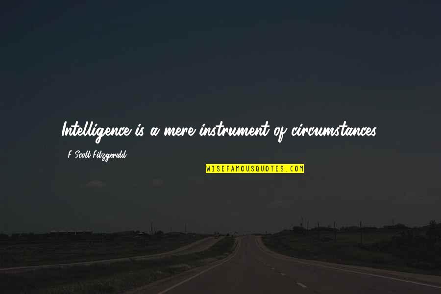 Eschweiler Krankenhaus Quotes By F Scott Fitzgerald: Intelligence is a mere instrument of circumstances.