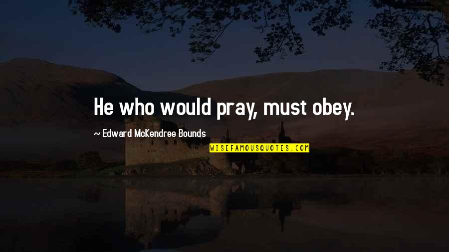 Eschylus Quotes By Edward McKendree Bounds: He who would pray, must obey.