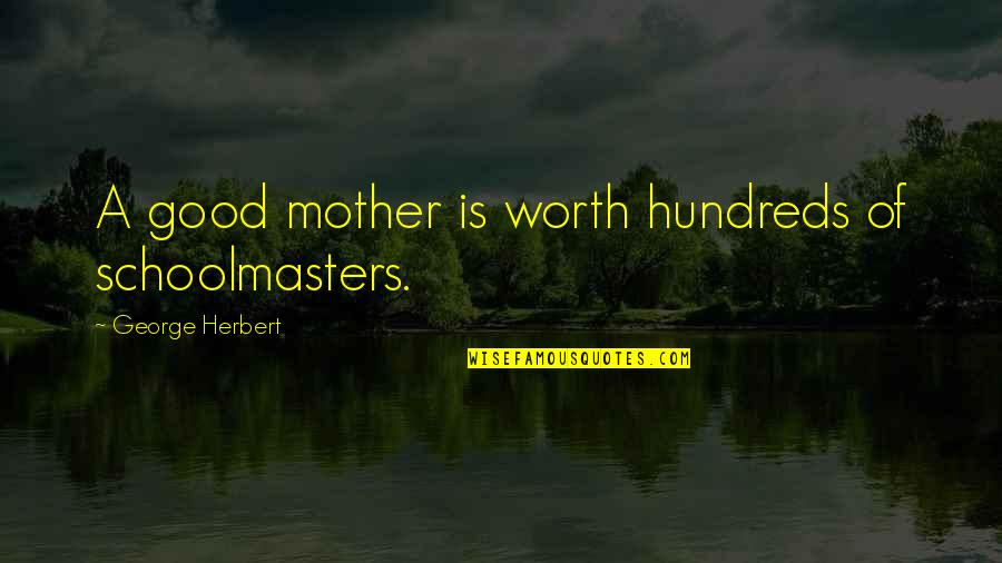 Escience 3000 Quotes By George Herbert: A good mother is worth hundreds of schoolmasters.