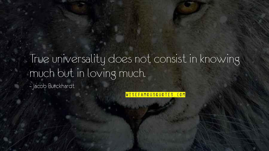 Esclarecedores Quotes By Jacob Burckhardt: True universality does not consist in knowing much Esclarecedores Quotes By Jacob Burckhardt: True universality does not consist in knowing much
