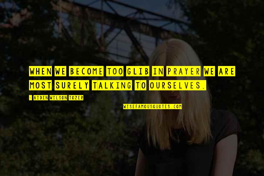 Esclarecer Ou Quotes By Aiden Wilson Tozer: When we become too glib in prayer we Esclarecer Ou Quotes By Aiden Wilson Tozer: When we become too glib in prayer we