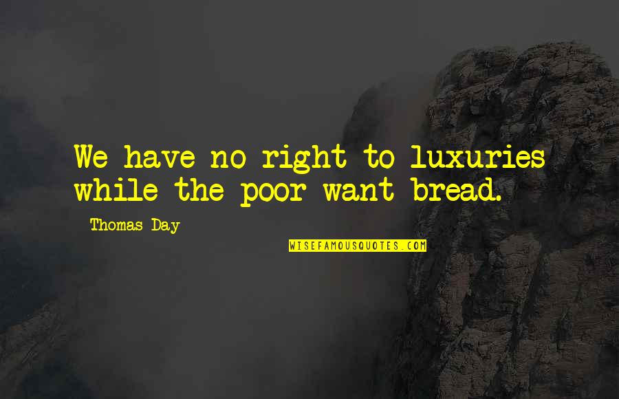 Esclarecido Significado Quotes By Thomas Day: We have no right to luxuries while the