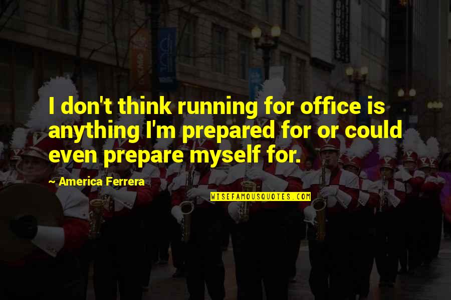 Esclarecimento Em Quotes By America Ferrera: I don't think running for office is anything Esclarecimento Em Quotes By America Ferrera: I don't think running for office is anything