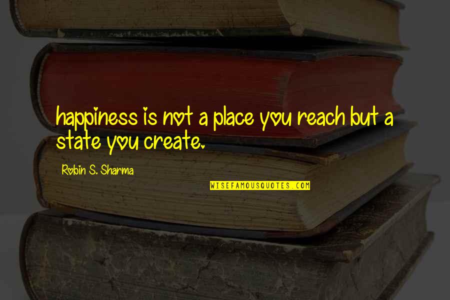 Esclarecimento Em Quotes By Robin S. Sharma: happiness is not a place you reach but