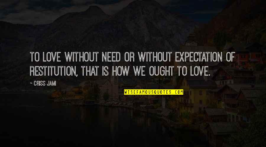 Esclarecimento Sinonimos Quotes By Criss Jami: To love without need or without expectation of Esclarecimento Sinonimos Quotes By Criss Jami: To love without need or without expectation of