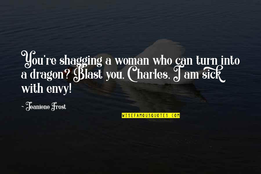 Esclava Remix Quotes By Jeaniene Frost: You're shagging a woman who can turn into