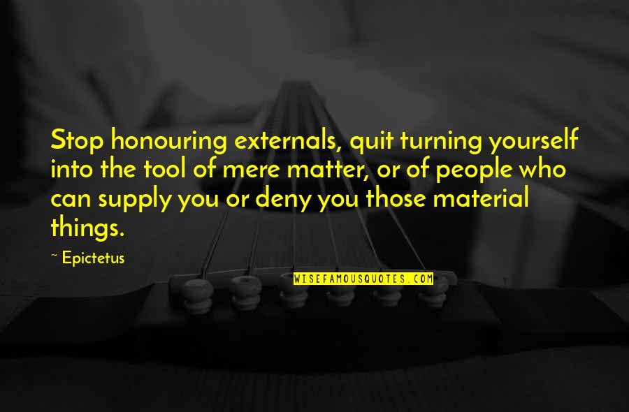 Esclavagisme Quotes By Epictetus: Stop honouring externals, quit turning yourself into the Esclavagisme Quotes By Epictetus: Stop honouring externals, quit turning yourself into the