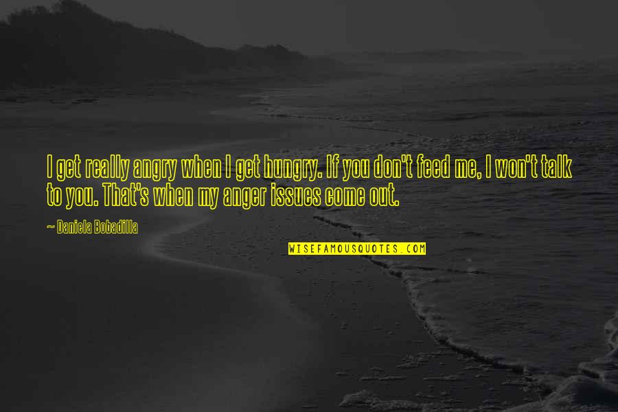 Esclave Noir Quotes By Daniela Bobadilla: I get really angry when I get hungry. Esclave Noir Quotes By Daniela Bobadilla: I get really angry when I get hungry.