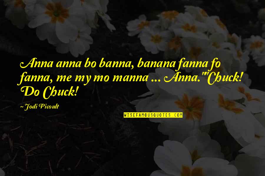 Esclave Noir Quotes By Jodi Picoult: Anna anna bo banna, banana fanna fo fanna, Esclave Noir Quotes By Jodi Picoult: Anna anna bo banna, banana fanna fo fanna,