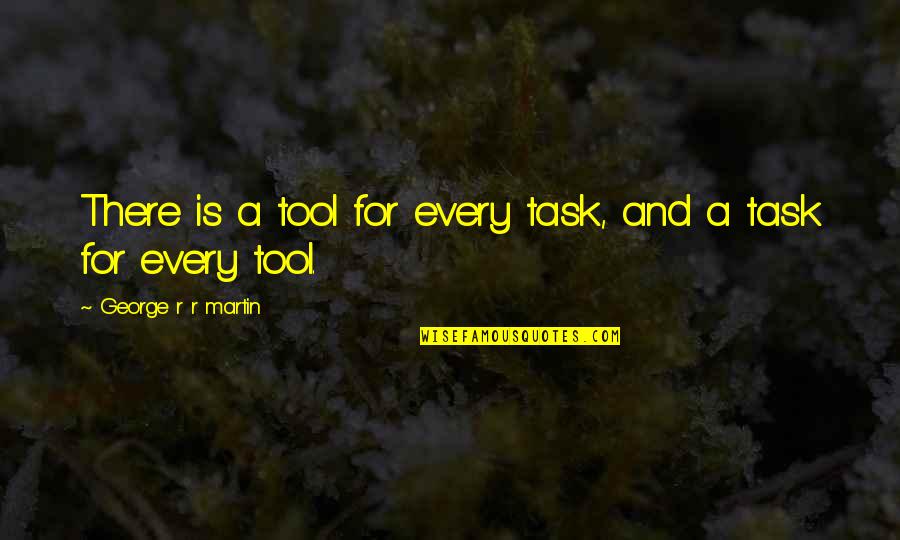 Esclaves Spartiates Quotes By George R R Martin: There is a tool for every task, and Esclaves Spartiates Quotes By George R R Martin: There is a tool for every task, and