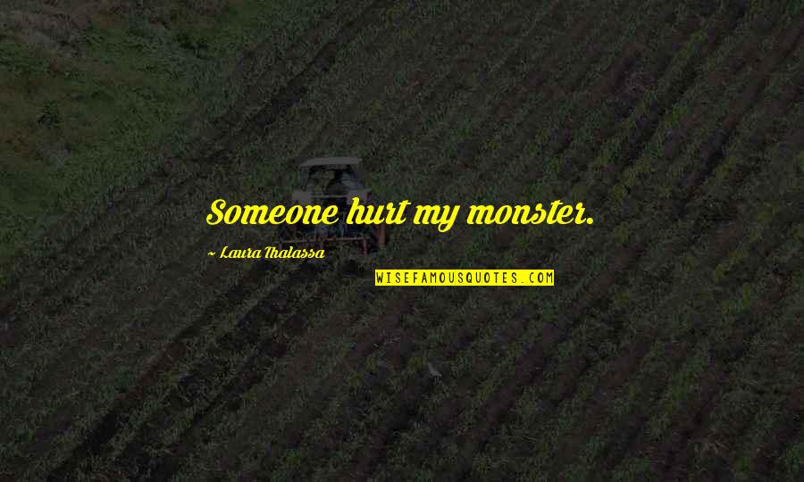 Esclavitud Definicion Quotes By Laura Thalassa: Someone hurt my monster. Esclavitud Definicion Quotes By Laura Thalassa: Someone hurt my monster.