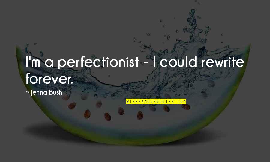 Esclavizante Quotes By Jenna Bush: I'm a perfectionist - I could rewrite forever.