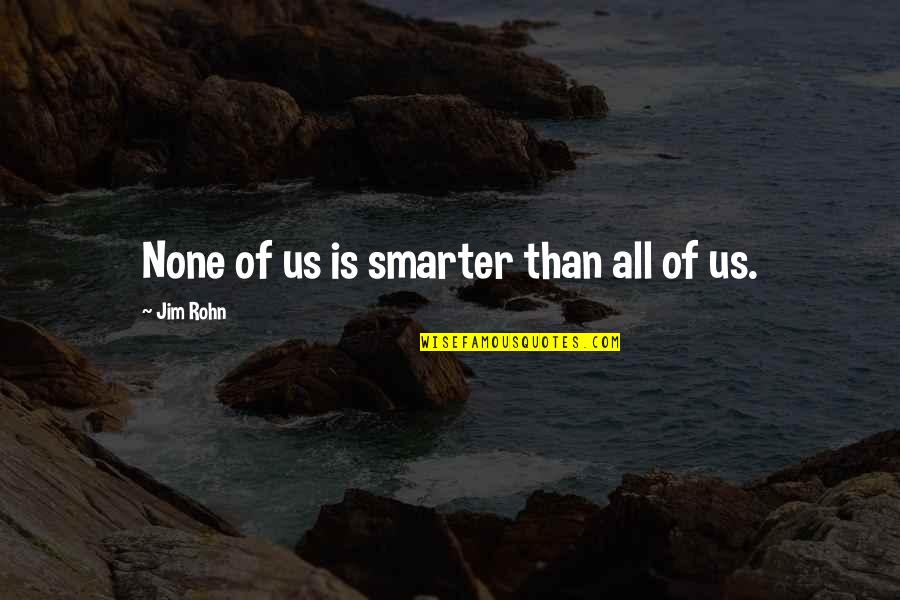 Esclavo De Tus Quotes By Jim Rohn: None of us is smarter than all of Esclavo De Tus Quotes By Jim Rohn: None of us is smarter than all of
