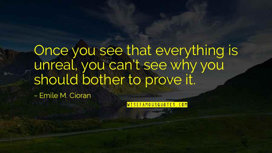 Esclavo Y Quotes By Emile M. Cioran: Once you see that everything is unreal, you