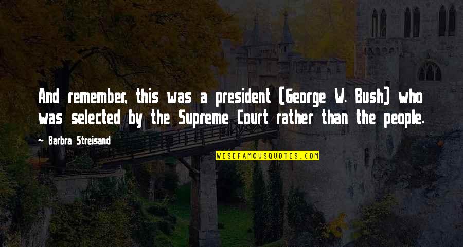 Esclerose Em Quotes By Barbra Streisand: And remember, this was a president (George W. Esclerose Em Quotes By Barbra Streisand: And remember, this was a president (George W.