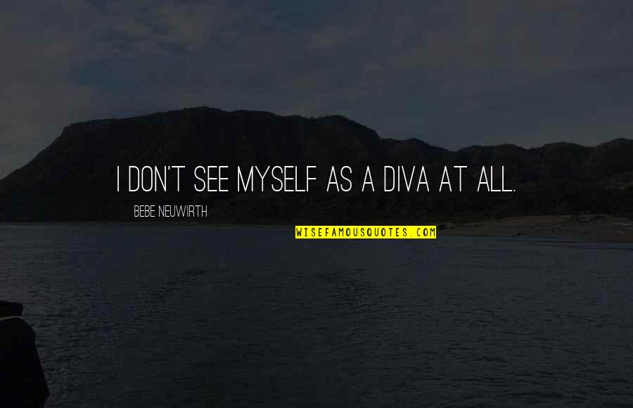 Esco Quotes By Bebe Neuwirth: I don't see myself as a diva at Esco Quotes By Bebe Neuwirth: I don't see myself as a diva at