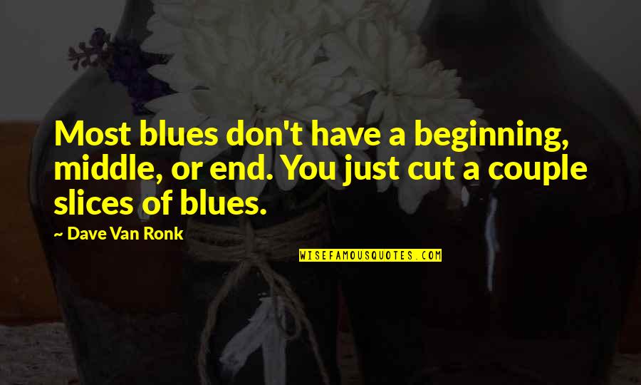 Escobar Gallardo Quotes By Dave Van Ronk: Most blues don't have a beginning, middle, or