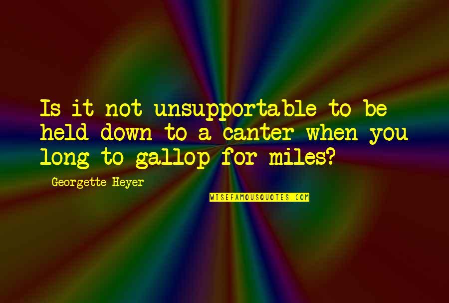 Escobar Gallardo Quotes By Georgette Heyer: Is it not unsupportable to be held down