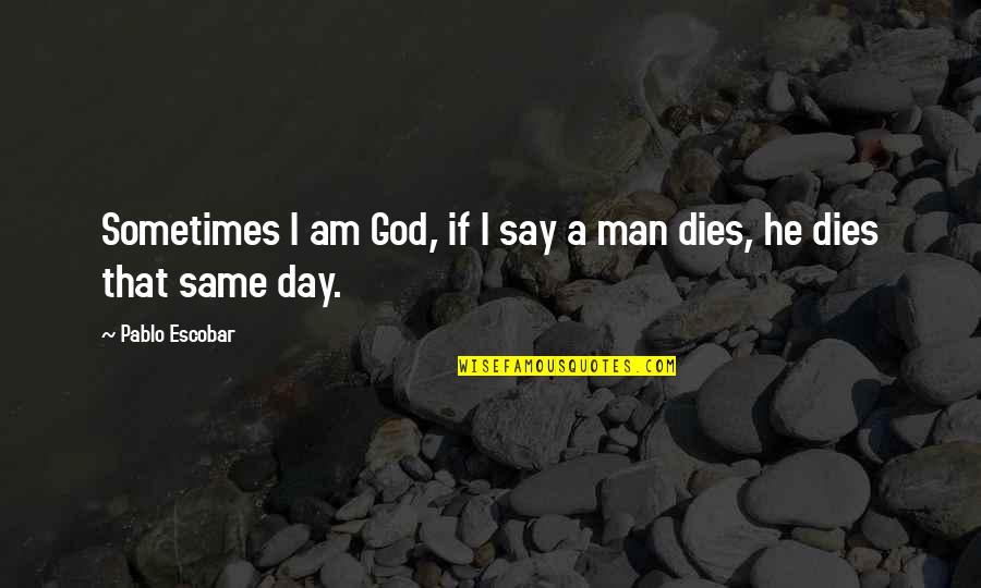 Escobar Quotes By Pablo Escobar: Sometimes I am God, if I say a