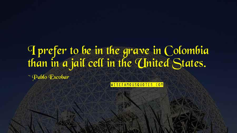 Escobar Quotes By Pablo Escobar: I prefer to be in the grave in