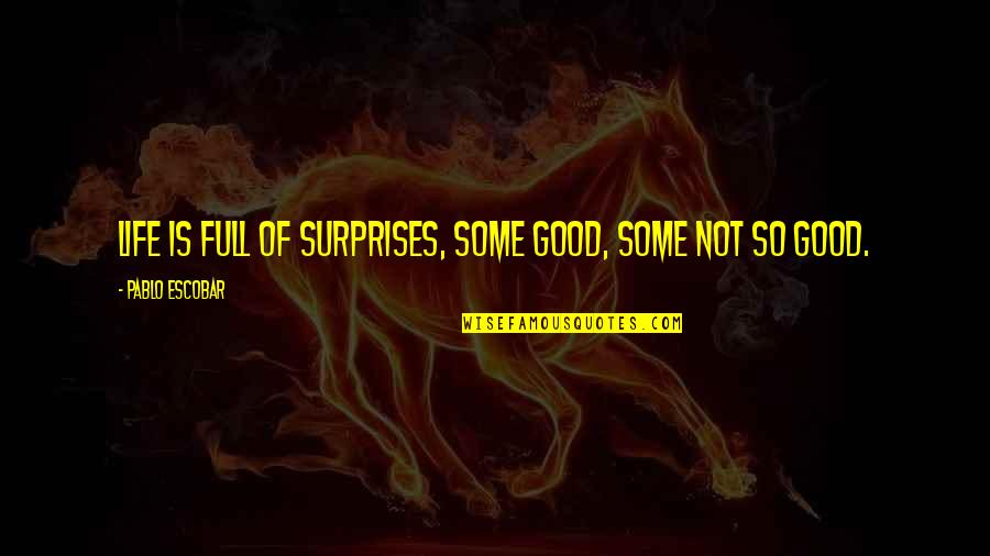 Escobar Quotes By Pablo Escobar: Life is full of surprises, some good, some