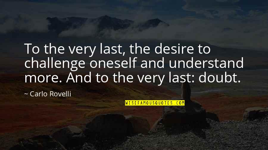 Escocesa Quotes By Carlo Rovelli: To the very last, the desire to challenge