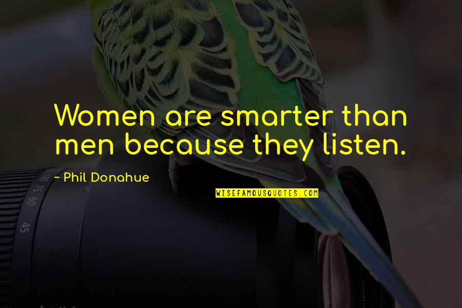 Escocesa Quotes By Phil Donahue: Women are smarter than men because they listen.